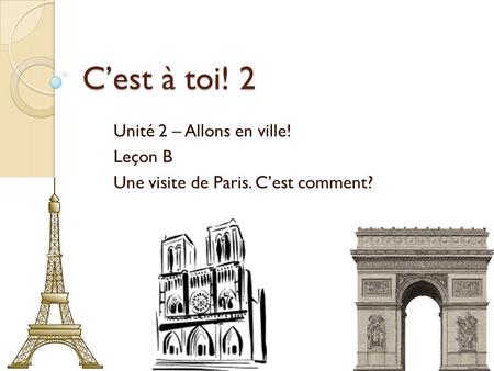 Cest à toi! 2 Unité 2 – Allons en ville! Leçon B Une visite de Paris. Cest comment?