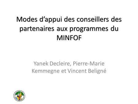 Modes dappui des conseillers des partenaires aux programmes du MINFOF Yanek Decleire, Pierre-Marie Kemmegne et Vincent Beligné