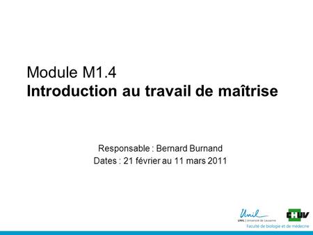 Module M1.4 Introduction au travail de maîtrise Responsable : Bernard Burnand Dates : 21 février au 11 mars 2011.