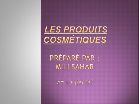 les produits cosmétiques préparé par : mili sahar 2ème l.F (sb) tp3