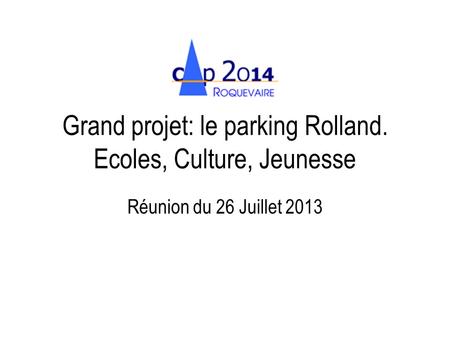 Grand projet: le parking Rolland. Ecoles, Culture, Jeunesse Réunion du 26 Juillet 2013.