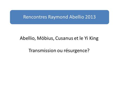 Abellio, Möbius, Cusanus et le Yi King Transmission ou résurgence?