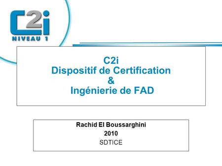 Titre C2i Dispositif de Certification & Ingénierie de FAD Rachid El Boussarghini 2010 SDTICE.