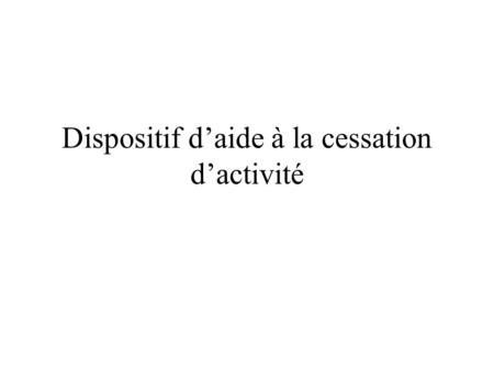 Dispositif daide à la cessation dactivité. Circulaire du 2 juillet 2012 du Ministre de lécologie Décision de France Agrimer du 19 juin 2012 Aide à la.