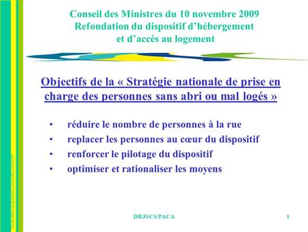Conseil des Ministres du 10 novembre 2009 Refondation du dispositif d’hébergement et d’accès au logement Objectifs de la « Stratégie nationale de prise.