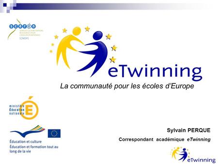La communauté pour les écoles dEurope Sylvain PERQUE Correspondant académique eTwinning.