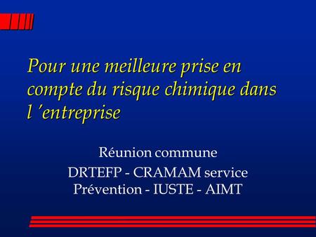 Pour une meilleure prise en compte du risque chimique dans l entreprise Réunion commune DRTEFP - CRAMAM service Prévention - IUSTE - AIMT.