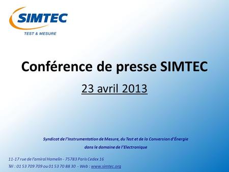Conférence de presse SIMTEC 23 avril 2013 Syndicat de lInstrumentation de Mesure, du Test et de la Conversion dÉnergie dans le domaine de lElectronique.