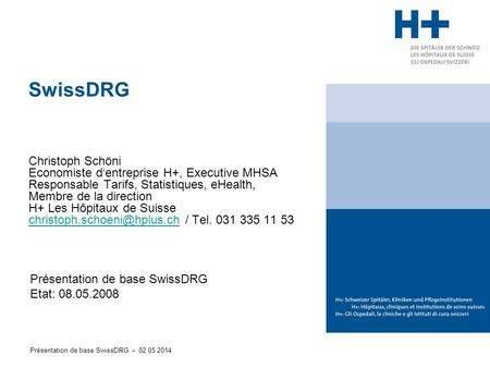 SwissDRG Christoph Schöni Economiste d‘entreprise H+, Executive MHSA Responsable Tarifs, Statistiques, eHealth, Membre de la direction H+ Les Hôpitaux.