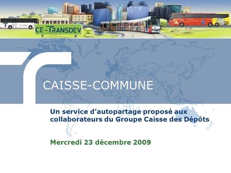 CAISSE-COMMUNE Un service dautopartage proposé aux collaborateurs du Groupe Caisse des Dépôts Mercredi 23 décembre 2009.