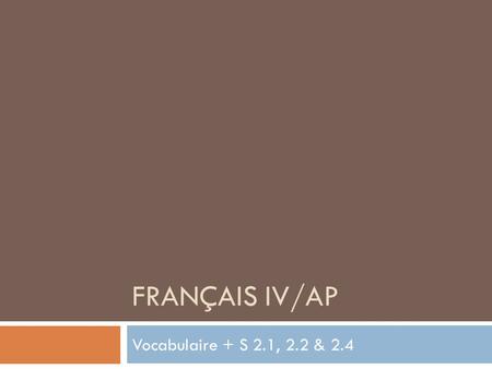 Français IV/AP Vocabulaire + S 2.1, 2.2 & 2.4.