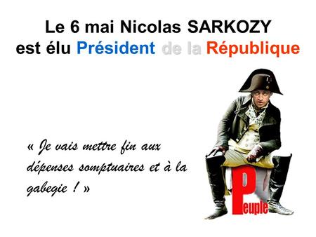 Le 6 mai Nicolas SARKOZY de la est élu Président de la République « Je vais mettre fin aux dépenses somptuaires et à la gabegie ! »