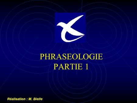 PHRASEOLOGIE PARTIE 1 Réalisation : M. Bielle.
