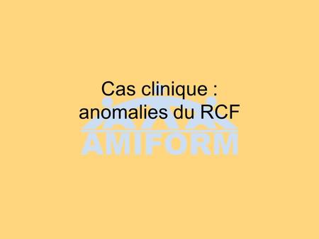 Cas clinique : anomalies du RCF
