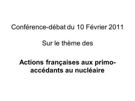 Conférence-débat du 10 Février 2011 Sur le thème des Actions françaises aux primo- accédants au nucléaire.