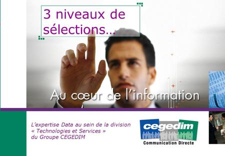 1 3 niveaux de sélections… Lexpertise Data au sein de la division « Technologies et Services » du Groupe CEGEDIM.