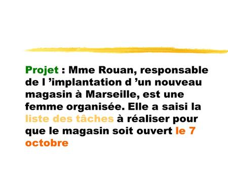 Projet : Mme Rouan, responsable de l ’implantation d ’un nouveau magasin à Marseille, est une femme organisée. Elle a saisi la liste des tâches à réaliser.