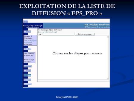 François GABEL 2005 EXPLOITATION DE LA LISTE DE DIFFUSION « EPS_PRO » Cliquer sur les diapos pour avancer.