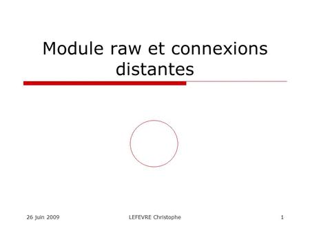 26 juin 2009LEFEVRE Christophe1 Module raw et connexions distantes.