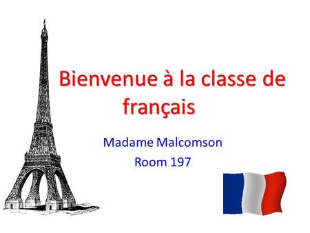 Bienvenue à la classe de français Madame Malcomson Room 197.