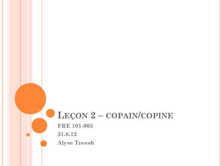 L EÇON 2 – COPAIN / COPINE FRE 101-003 31.8.12 Alyse Treesh.