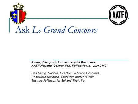 Ask Le Grand Concours A complete guide to a successful Concours AATF National Convention, Philadelphia, July 2010 Lisa Narug, National Director: Le Grand.