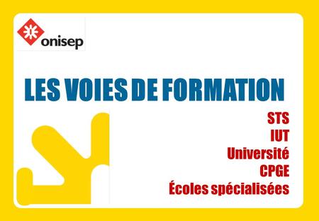 LES VOIES DE FORMATION STS IUT Université CPGE Écoles spécialisées 1.