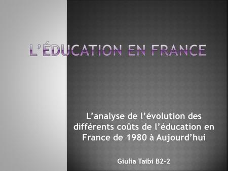 Lanalyse de lévolution des différents coûts de léducation en France de 1980 à Aujourdhui Giulia Taibi B2-2.