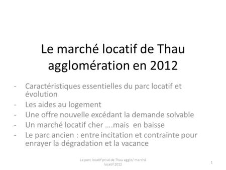Le marché locatif de Thau agglomération en 2012 -Caractéristiques essentielles du parc locatif et évolution -Les aides au logement -Une offre nouvelle.
