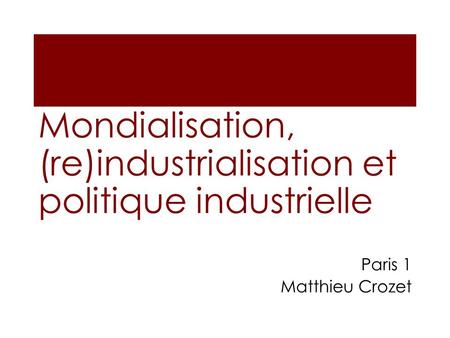 Mondialisation, (re)industrialisation et politique industrielle