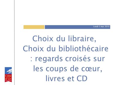 Lundi 3 mai 2010 Choix du libraire, Choix du bibliothécaire : regards croisés sur les coups de cœur, livres et CD.