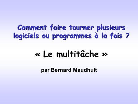 Comment faire tourner plusieurs logiciels ou programmes à la fois ? « Le multitâche » par Bernard Maudhuit.
