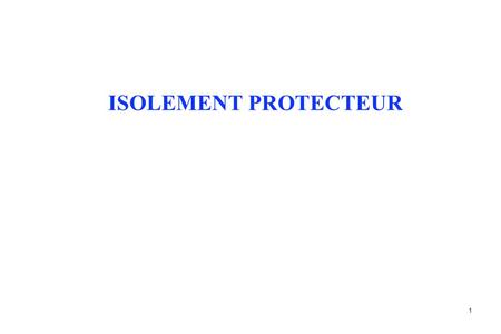 ISOLEMENT PROTECTEUR 1.