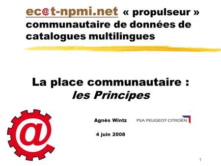 1 ec t-npmi.netec t-npmi.net « propulseur » communautaire de données de catalogues multilingues La place communautaire : les Principes Agnès Wintz 4 juin.