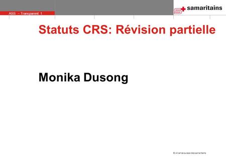 © Alliance suisse des samaritains ASS – Transparent 1 Statuts CRS: Révision partielle Monika Dusong.