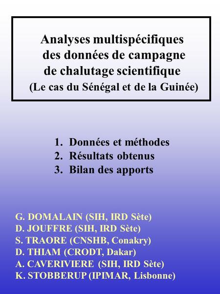 Analyses multispécifiques des données de campagne de chalutage scientifique (Le cas du Sénégal et de la Guinée) Données et méthodes Résultats obtenus.