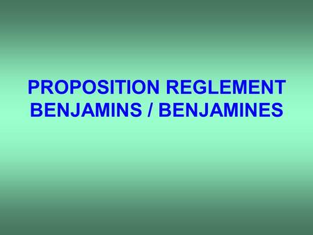 PROPOSITION REGLEMENT BENJAMINS / BENJAMINES. OBJECTIF: JOUER & FAIRE JOUER.
