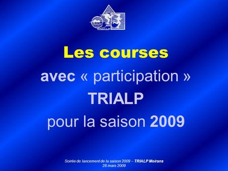 Les courses avec « participation » TRIALP pour la saison 2009 Soirée de lancement de la saison 2009 – TRIALP Moirans 28 mars 2009.