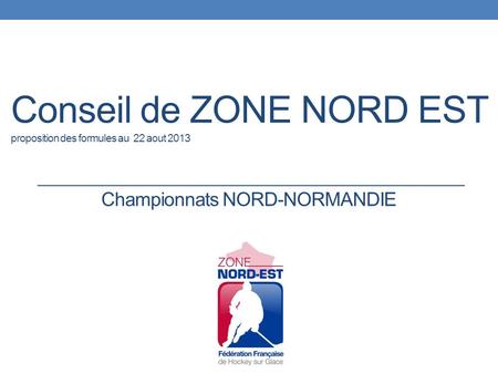 Conseil de ZONE NORD EST proposition des formules au 22 aout 2013 Championnats NORD-NORMANDIE.