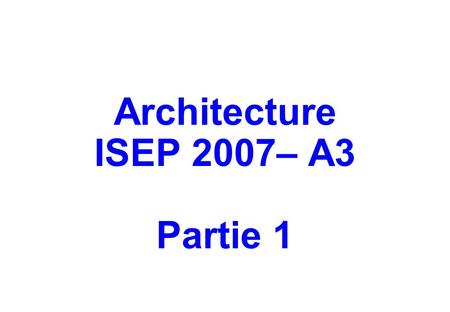 Architecture ISEP 2007– A3 Partie 1.