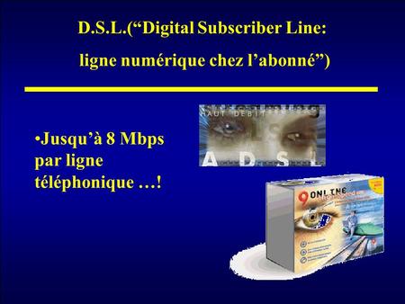 D.S.L.(“Digital Subscriber Line: ligne numérique chez l’abonné”)