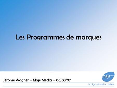 Les Programmes de marques Jérôme Wagner – Maje Media – 06/03/07.