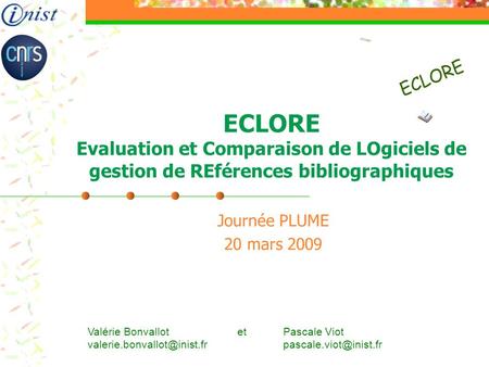 ECLORE Evaluation et Comparaison de LOgiciels de gestion de REférences bibliographiques Journée PLUME 20 mars 2009 Valérie Bonvallot et Pascale Viot