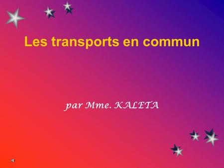 Les transports en commun par Mme. KALETA Les trains en France Voici le TGV. Cest le train à grande vitesse. Il faut avoir un billet et une réservation.