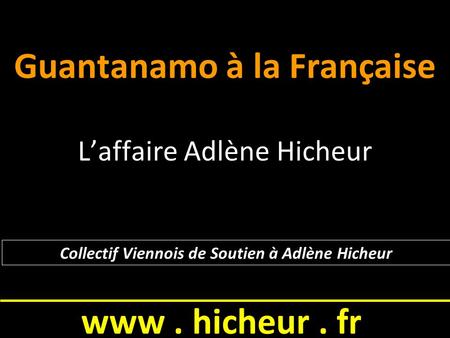 Www. hicheur. fr Guantanamo à la Française Laffaire Adlène Hicheur Collectif Viennois de Soutien à Adlène Hicheur.