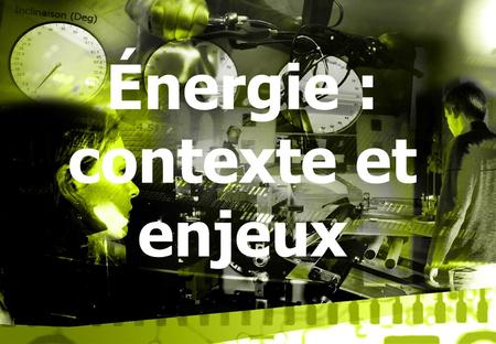 Énergie : contexte et enjeux