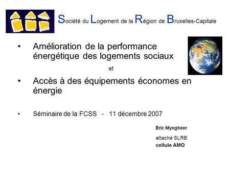 S ociété du L ogement de la R égion de B ruxelles-Capitale Amélioration de la performance énergétique des logements sociaux et Accès à des équipements.