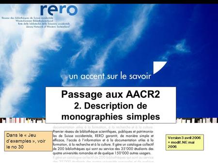 Réseau des bibliothèques de Suisse occidentale Formation récaro 2006 2: Description de monographies simples // 1 Passage aux AACR2 2. Description de monographies.