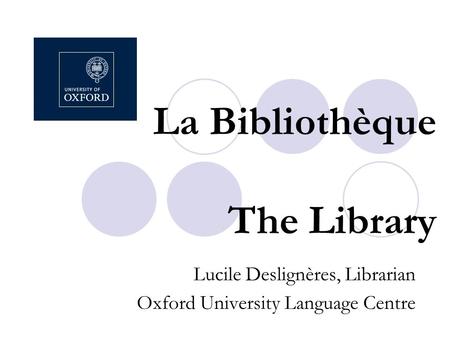 La Bibliothèque The Library Lucile Deslignères, Librarian Oxford University Language Centre.