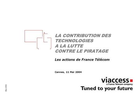 Mai 2004 LA CONTRIBUTION DES TECHNOLOGIES A LA LUTTE CONTRE LE PIRATAGE Les actions de France Télécom Cannes, 11 Mai 2004.